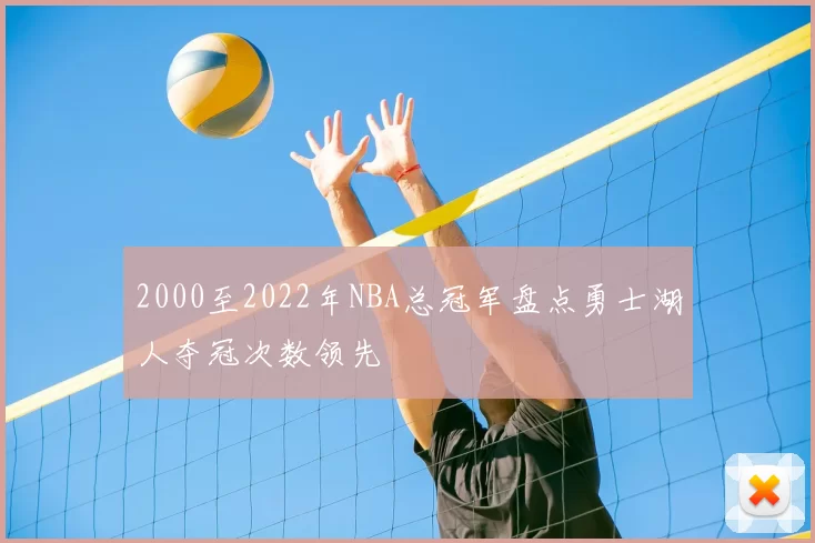2000至2022年NBA总冠军盘点勇士湖人夺冠次数领先