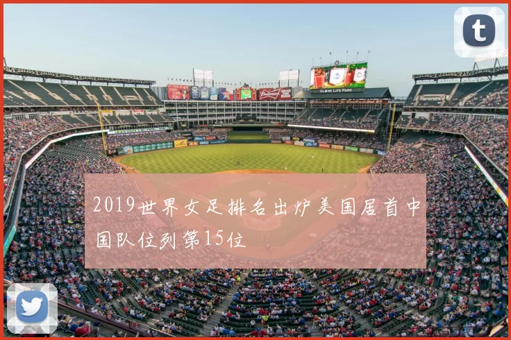 2019世界女足排名出炉美国居首中国队位列第15位