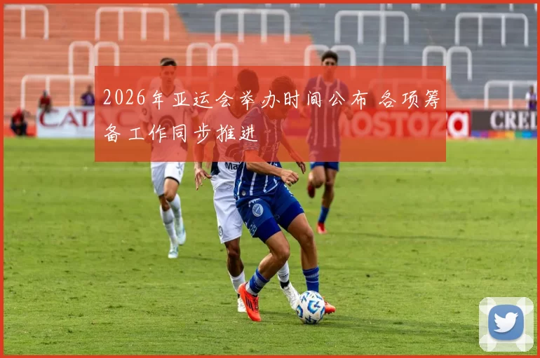 2026年亚运会举办时间公布 各项筹备工作同步推进