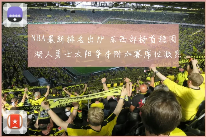 NBA最新排名出炉 东西部榜首稳固 湖人勇士太阳争夺附加赛席位激烈