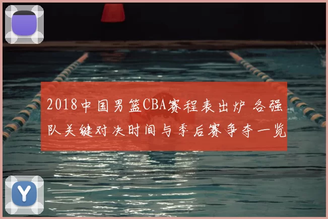 2018中国男篮CBA赛程表出炉 各强队关键对决时间与季后赛争夺一览