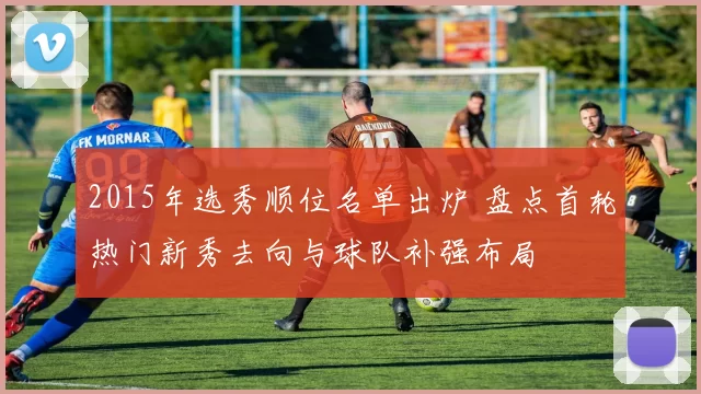 2015年选秀顺位名单出炉 盘点首轮热门新秀去向与球队补强布局