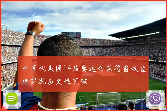 中国代表团14届奥运会获得首枚金牌实现历史性突破