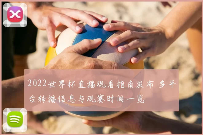 2022世界杯直播观看指南发布 多平台转播信息与观赛时间一览