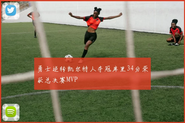 勇士逆转凯尔特人夺冠库里34分荣获总决赛MVP