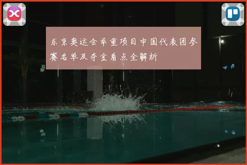 东京奥运会举重项目中国代表团参赛名单及夺金看点全解析