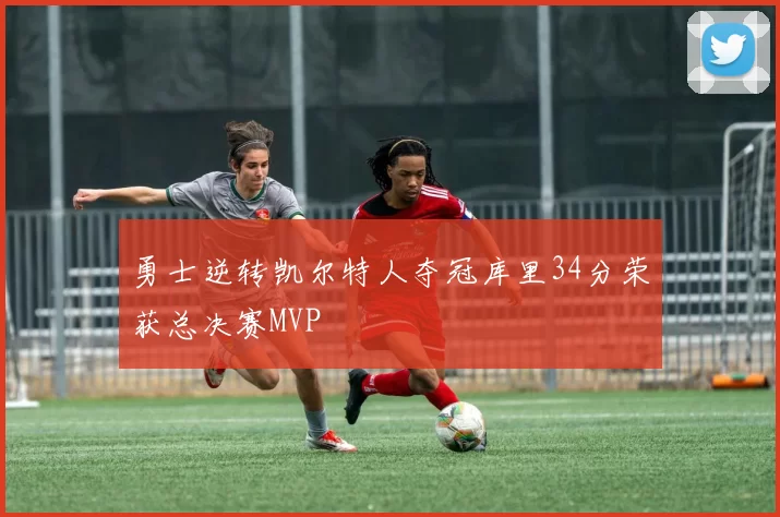 勇士逆转凯尔特人夺冠库里34分荣获总决赛MVP