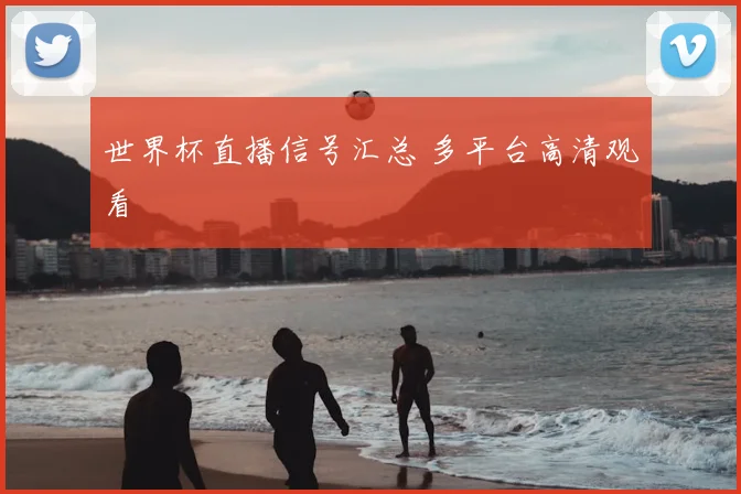 世界杯直播信号汇总 多平台高清观看