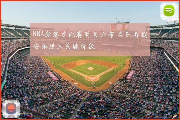 NBA新赛季比赛时间公布 各队备战安排进入关键阶段