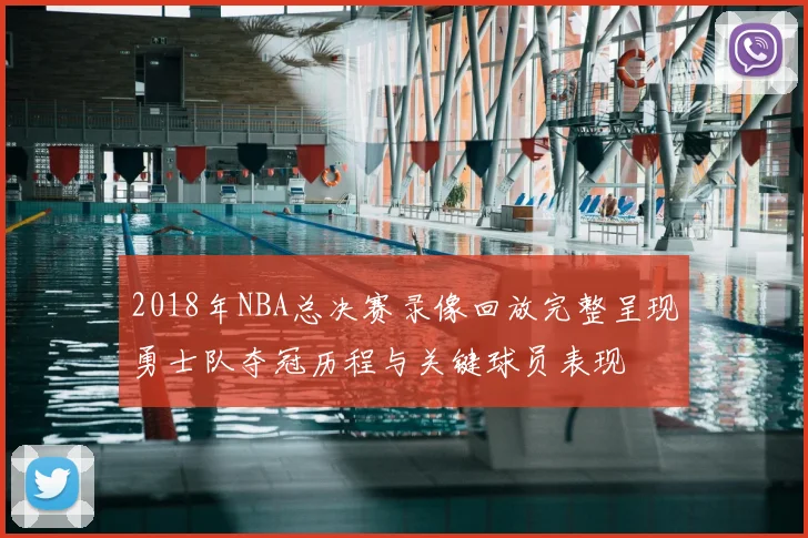 2018年NBA总决赛录像回放完整呈现勇士队夺冠历程与关键球员表现