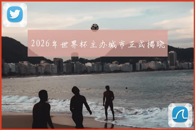 2026年世界杯主办城市正式揭晓