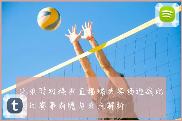 比利时对瑞典直播瑞典客场迎战比利时赛事前瞻与看点解析