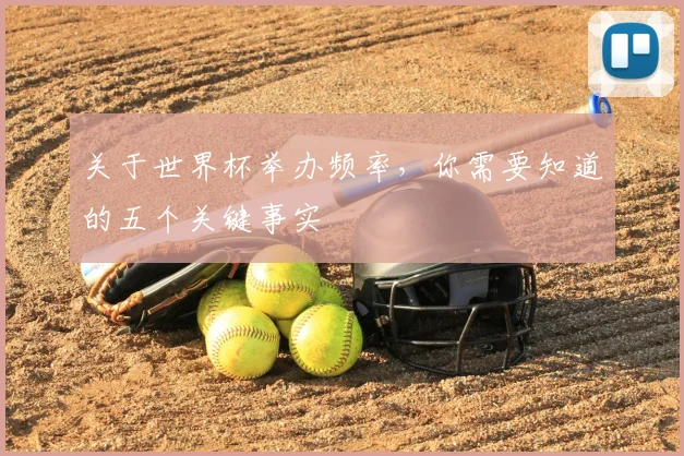 关于世界杯举办频率,你需要知道的五个关键事实