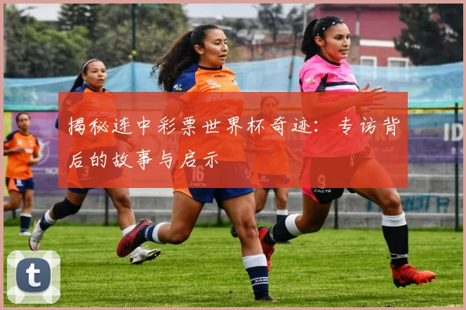 揭秘连中彩票世界杯奇迹：专访背后的故事与启示