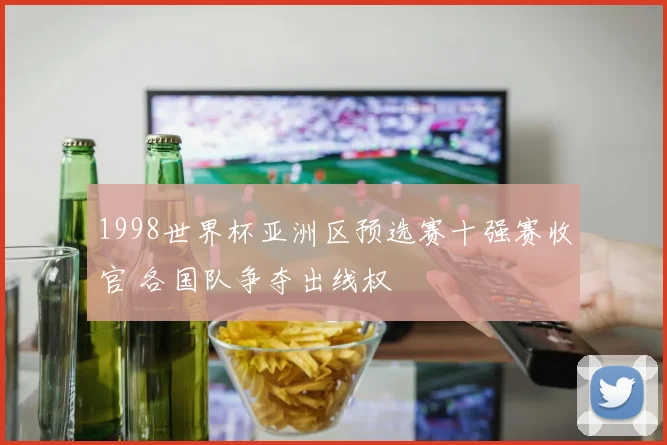 1998世界杯亚洲区预选赛十强赛收官 各国队争夺出线权