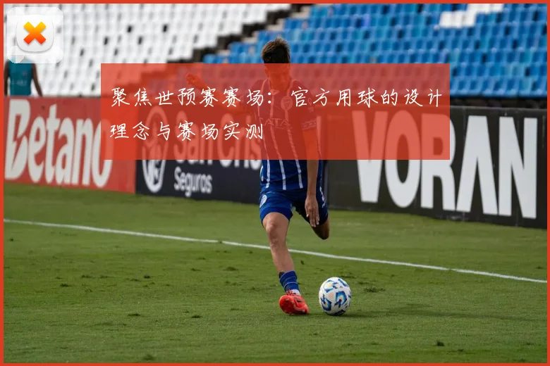 聚焦世预赛赛场：官方用球的设计理念与赛场实测